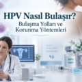 HPV Nasıl Bulaşır? Bulaşma Yolları ve Korunma Yöntemleri